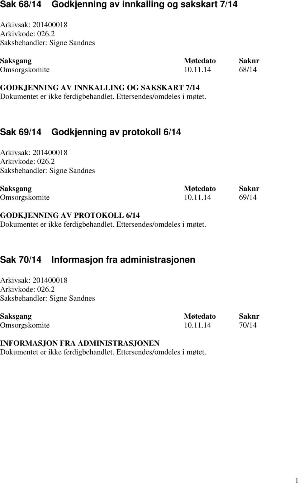 2 Saksbehandler: Signe Sandnes Saksgang Møtedato Saknr Omsorgskomite 10.11.14 69/14 GODKJENNING AV PROTOKOLL 6/14 Dokumentet er ikke ferdigbehandlet. Ettersendes/omdeles i møtet.