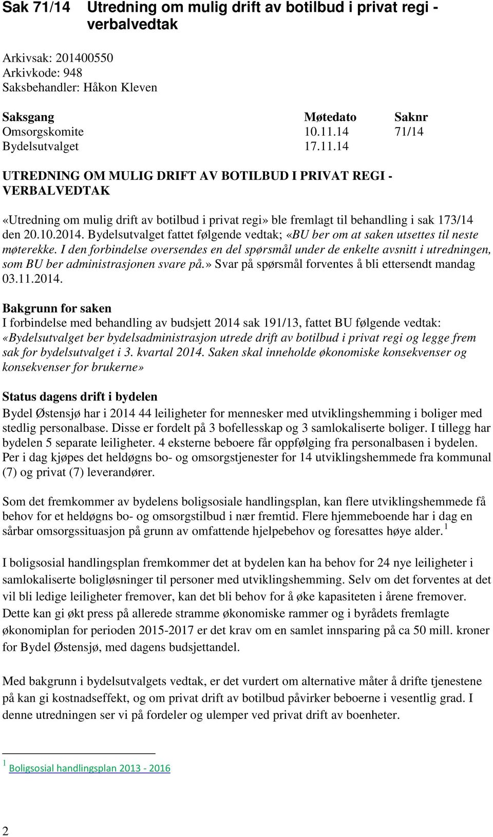 10.2014. Bydelsutvalget fattet følgende vedtak; «BU ber om at saken utsettes til neste møterekke.