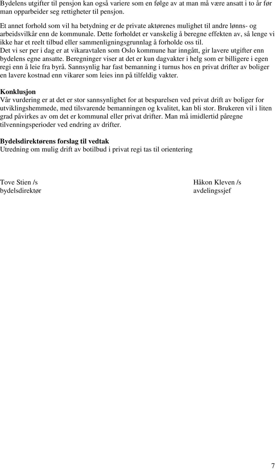 Dette forholdet er vanskelig å beregne effekten av, så lenge vi ikke har et reelt tilbud eller sammenligningsgrunnlag å forholde oss til.