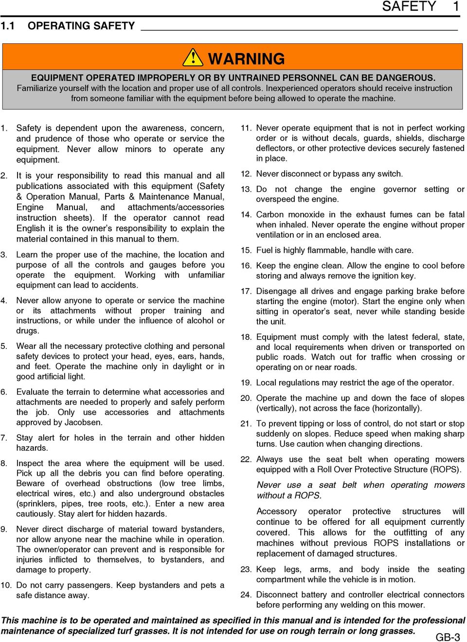 Safety is dependent upon the awareness, concern, and prudence of those who operate or service the equipment. Never allow minors to operate any equipment. 2.