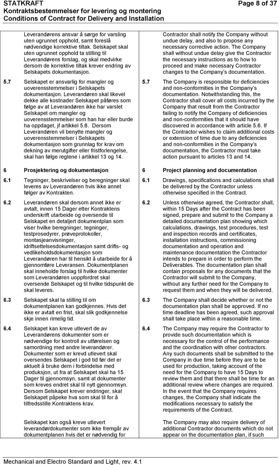 7 Selskapet er ansvarlig for mangler og uoverensstemmelser i Selskapets dokumentasjon.