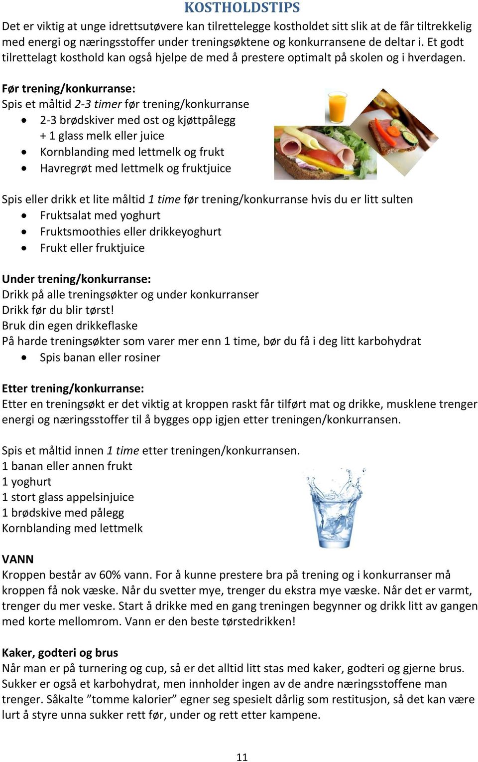 Før trening/konkurranse: Spis et måltid 2-3 timer før trening/konkurranse 2-3 brødskiver med ost og kjøttpålegg + 1 glass melk eller juice Kornblanding med lettmelk og frukt Havregrøt med lettmelk og