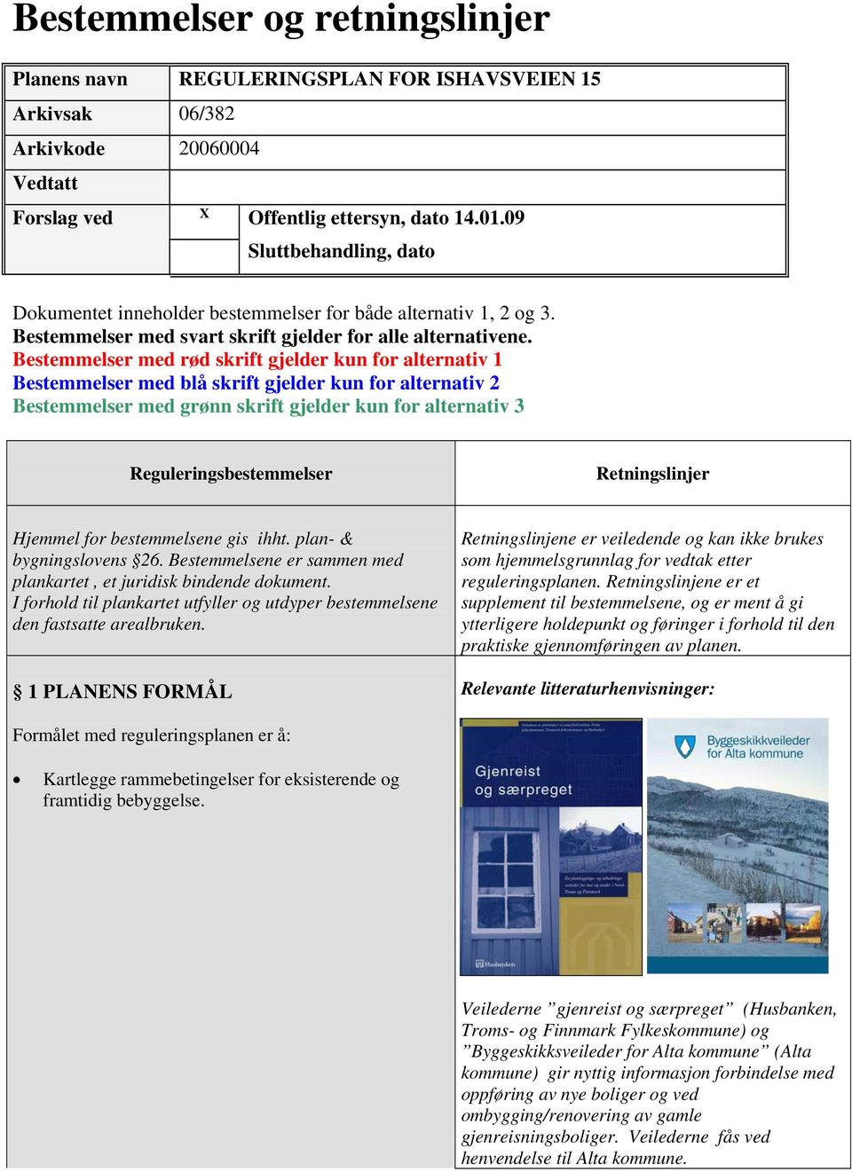 Bestemmelser med rød skrift gjelder kun for alternativ 1 Bestemmelser med blå skrift gjelder kun for alternativ 2 Bestemmelser med grønn skrift gjelder kun for alternativ 3 Reguleringsbestemmelser