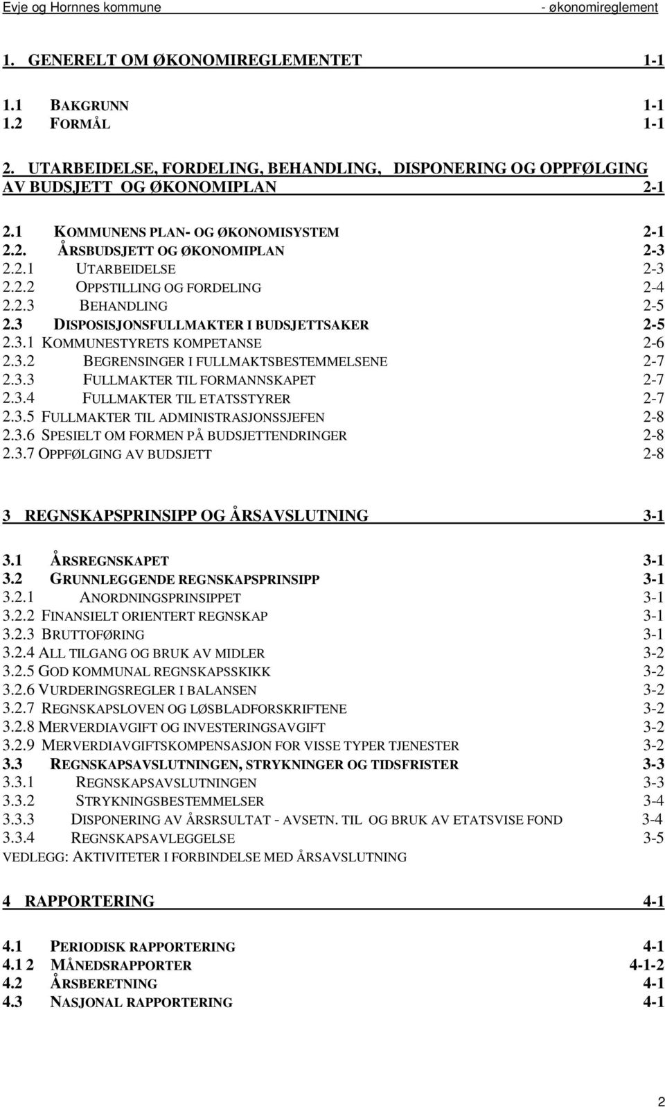 3 DISPOSISJONSFULLMAKTER I BUDSJETTSAKER 2-5 2.3.1 KOMMUNESTYRETS KOMPETANSE 2-6 2.3.2 BEGRENSINGER I FULLMAKTSBESTEMMELSENE 2-7 2.3.3 FULLMAKTER TIL FORMANNSKAPET 2-7 2.3.4 FULLMAKTER TIL ETATSSTYRER 2-7 2.