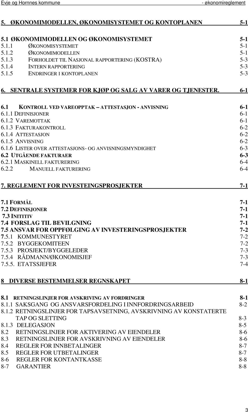 1.2 VAREMOTTAK 6-1 6.1.3 FAKTURAKONTROLL 6-2 6.1.4 ATTESTASJON 6-2 6.1.5 ANVISNING 6-2 6.1.6 LISTER OVER ATTESTASJONS- OG ANVISNINGSMYNDIGHET 6-3 6.2 UTGÅENDE FAKTURAER 6-3 6.2.1 MASKINELL FAKTURERING 6-4 6.