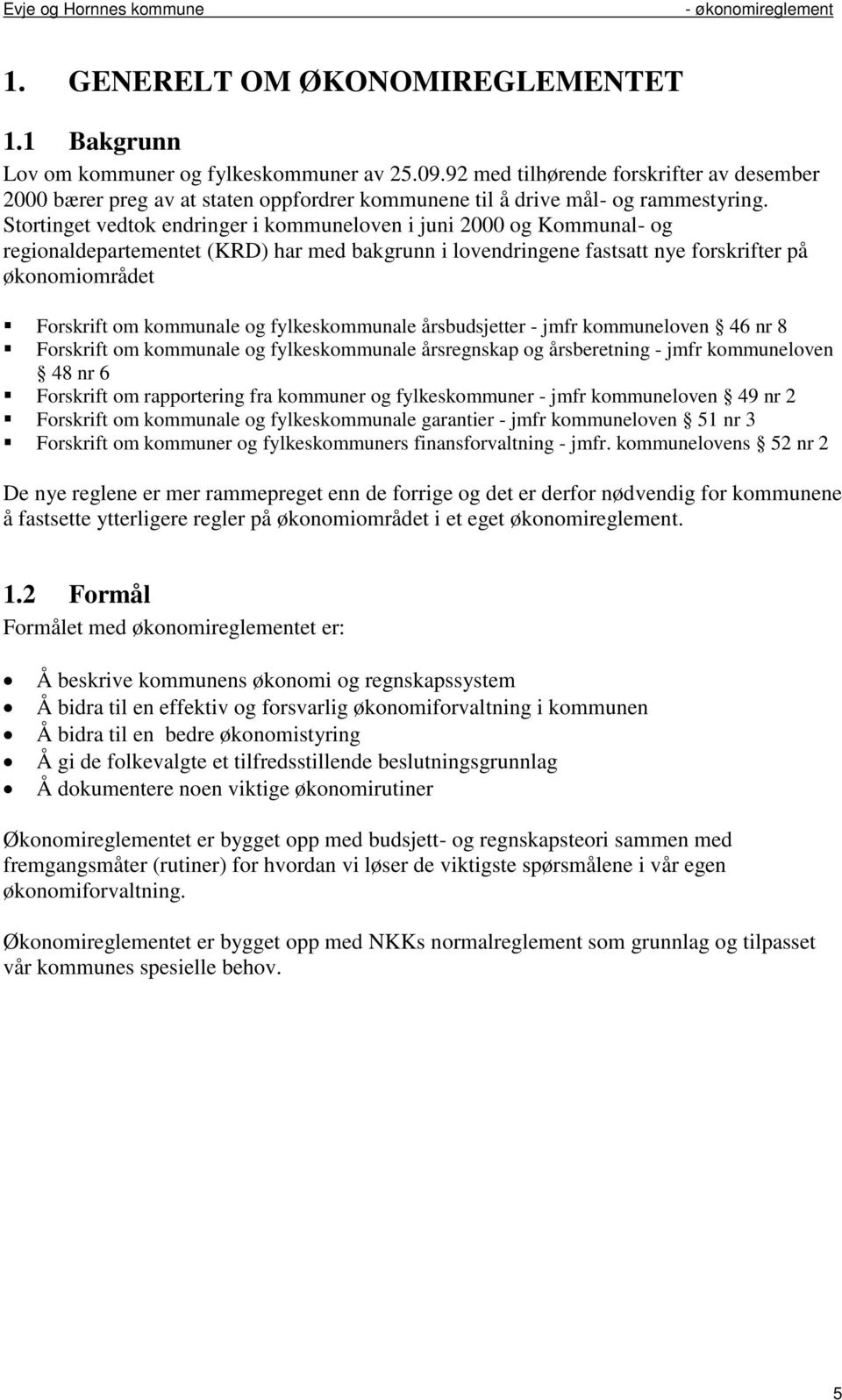 Stortinget vedtok endringer i kommuneloven i juni 2000 og Kommunal- og regionaldepartementet (KRD) har med bakgrunn i lovendringene fastsatt nye forskrifter på økonomiområdet Forskrift om kommunale