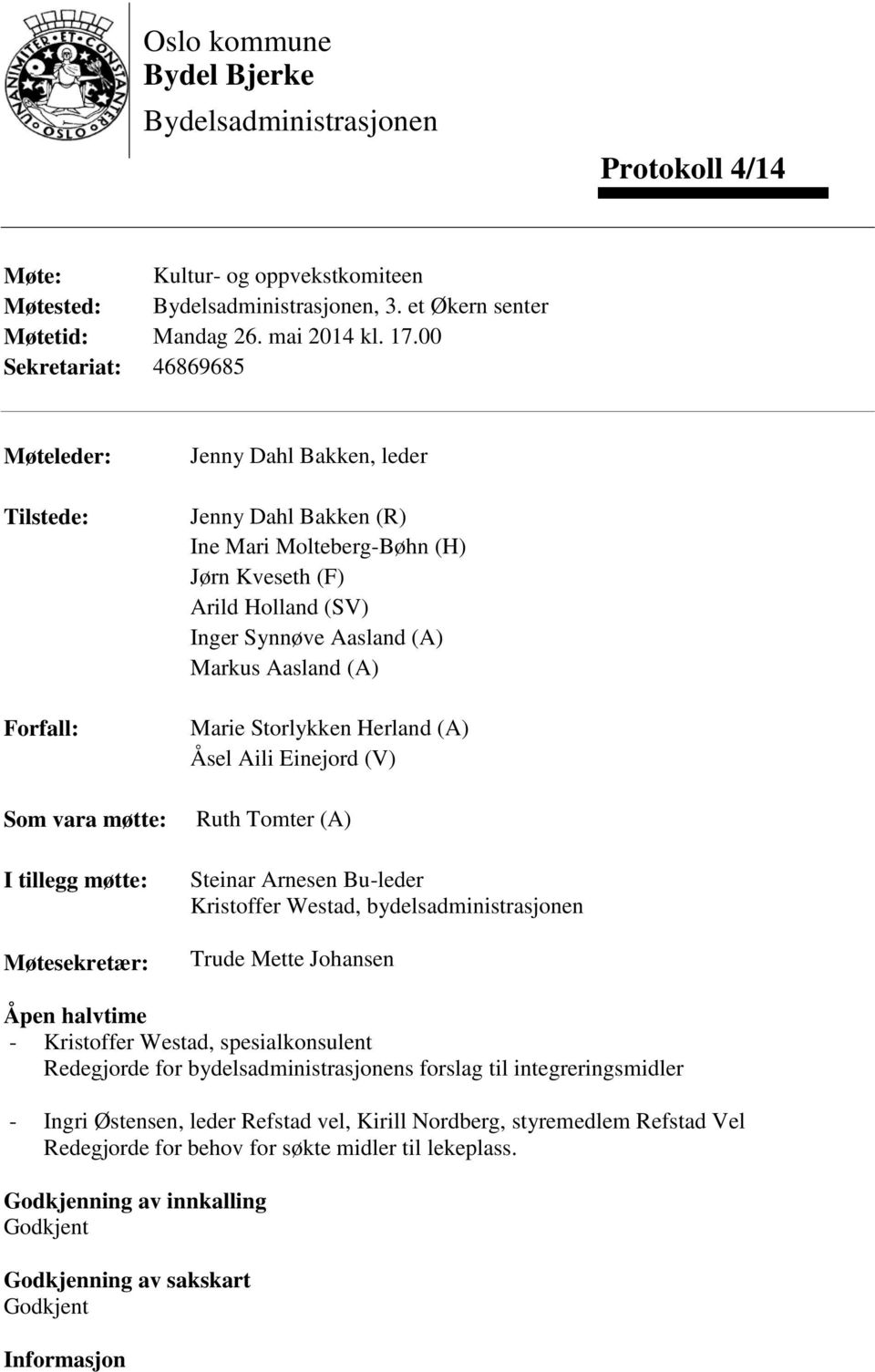 Holland (SV) Inger Synnøve Aasland (A) Markus Aasland (A) Marie Storlykken Herland (A) Åsel Aili Einejord (V) Ruth Tomter (A) Steinar Arnesen Bu-leder Kristoffer Westad, bydelsadministrasjonen Trude