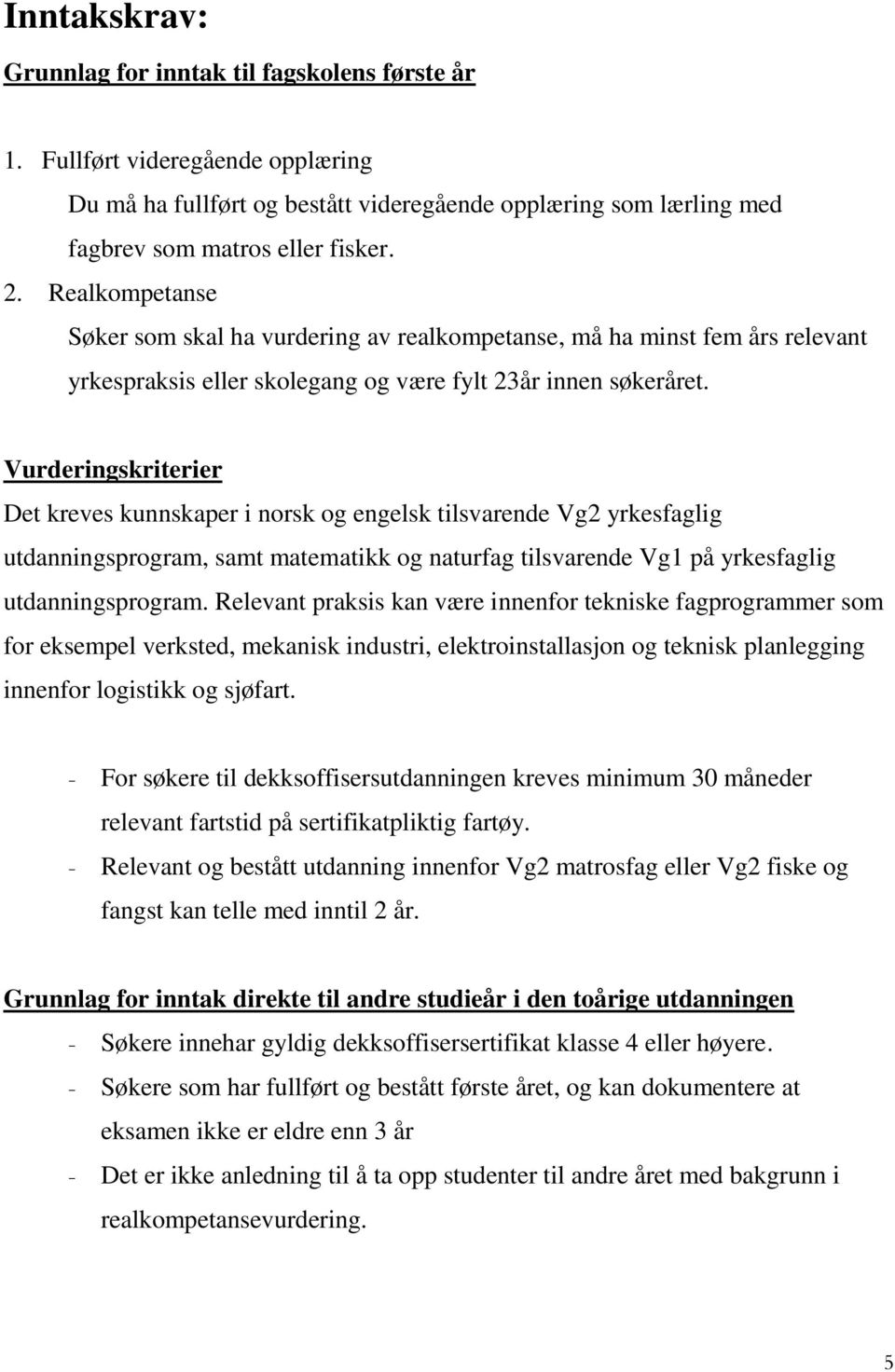 Vurderingskriterier Det kreves kunnskaper i norsk og engelsk tilsvarende Vg2 yrkesfaglig utdanningsprogram, samt matematikk og naturfag tilsvarende Vg1 på yrkesfaglig utdanningsprogram.