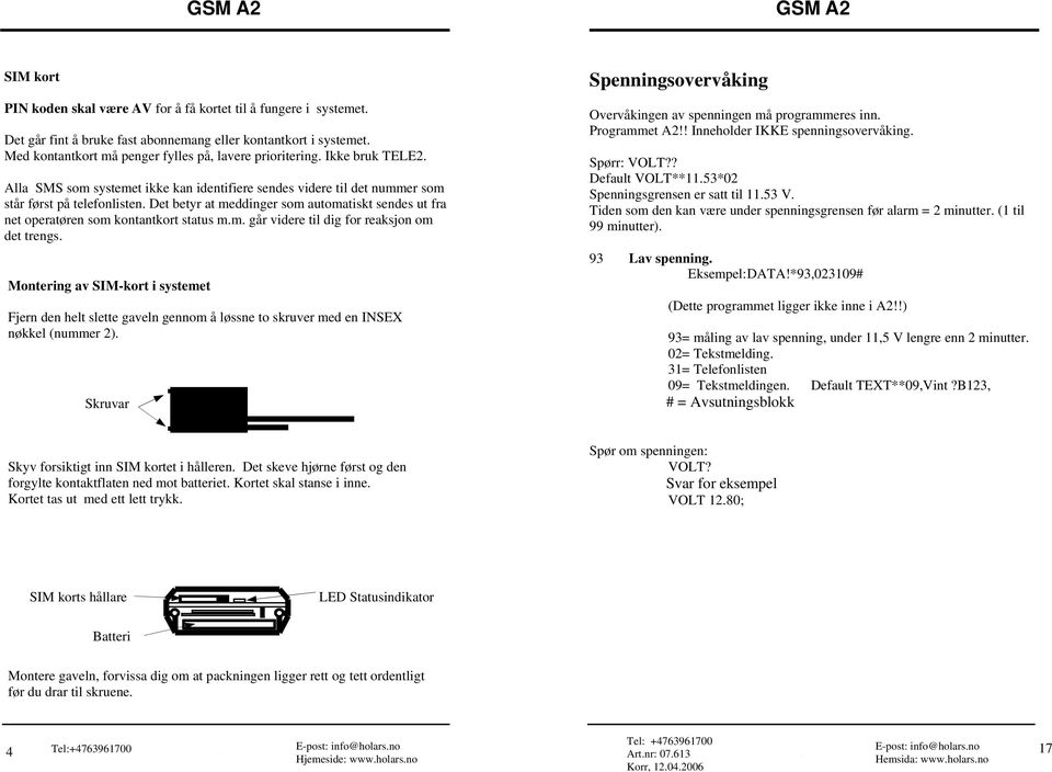 Det betyr at meddinger som automatiskt sendes ut fra net operatøren som kontantkort status m.m. går videre til dig for reaksjon om det trengs.