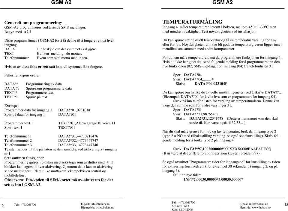 Felles funksjons ordre: DATA!* Programmering av data DATA?? Spørre om programmerte data TEXT!* Programmere text. TEXT?? Spørre på text. Exempel Programmer data for inngang 1 DATA!