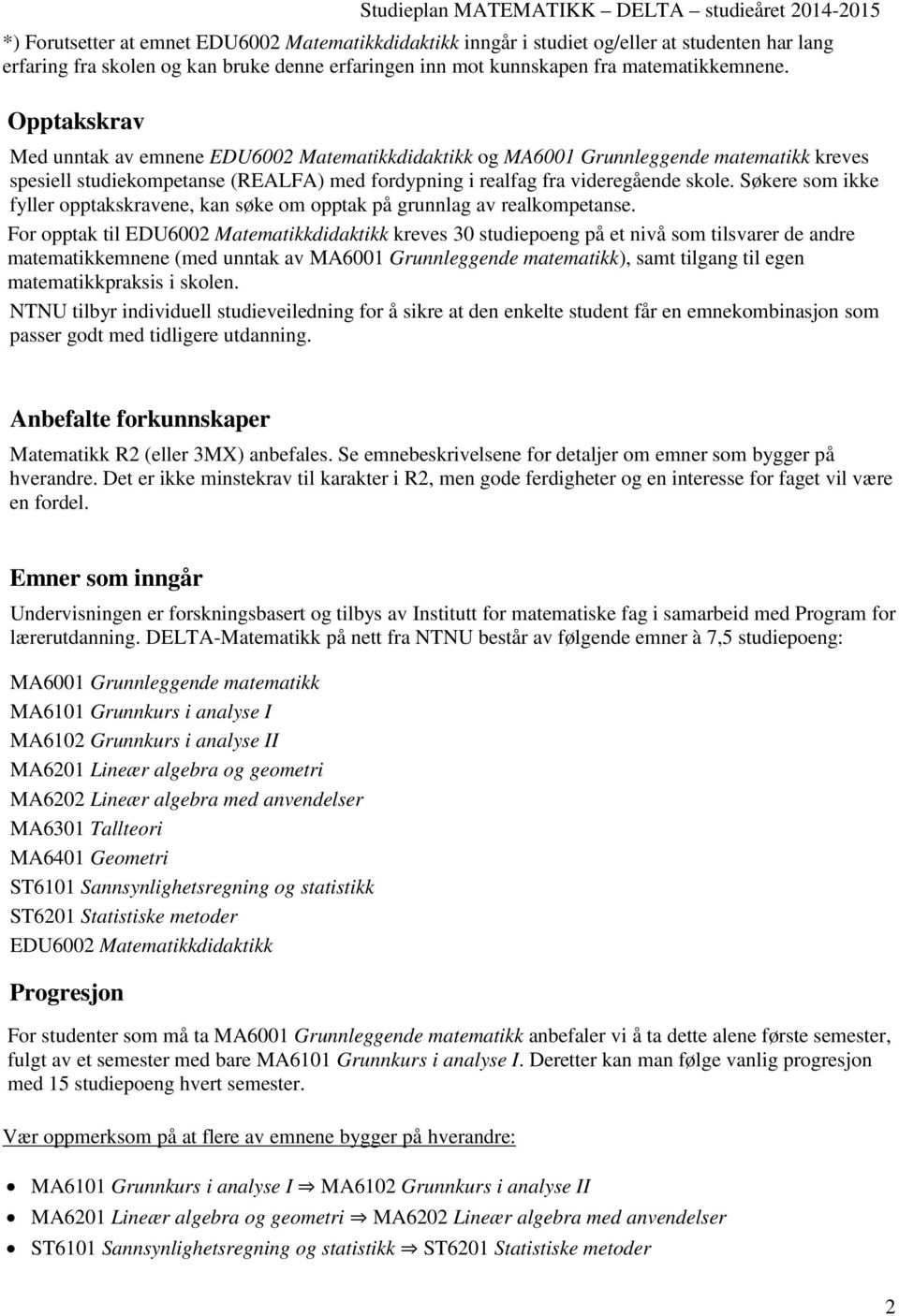 Opptakskrav Med unntak av emnene EDU6002 Matematikkdidaktikk og MA6001 Grunnleggende matematikk kreves spesiell studiekompetanse (REALFA) med fordypning i realfag fra videregående skole.