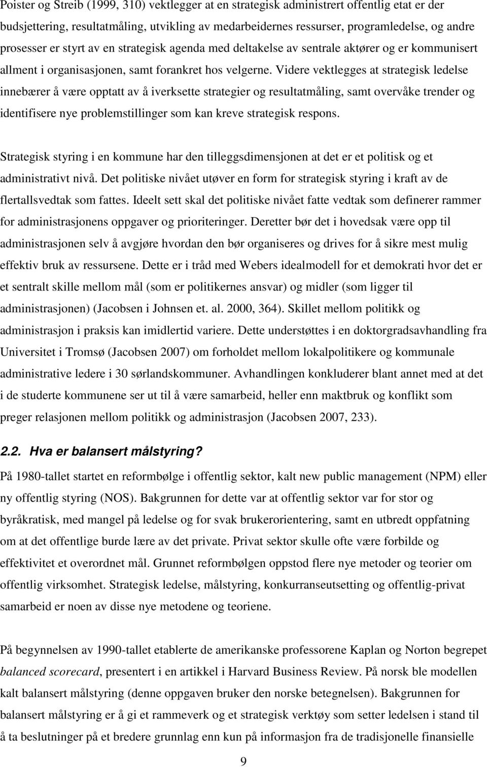 Videre vektlegges at strategisk ledelse innebærer å være opptatt av å iverksette strategier og resultatmåling, samt overvåke trender og identifisere nye problemstillinger som kan kreve strategisk