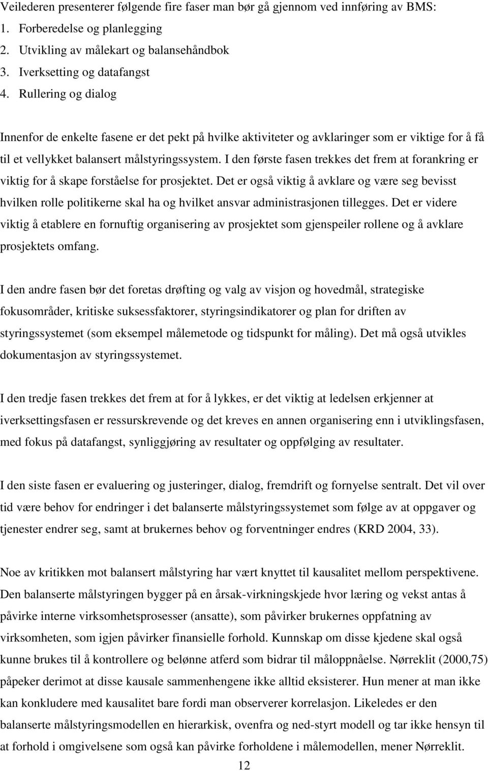 I den første fasen trekkes det frem at forankring er viktig for å skape forståelse for prosjektet.