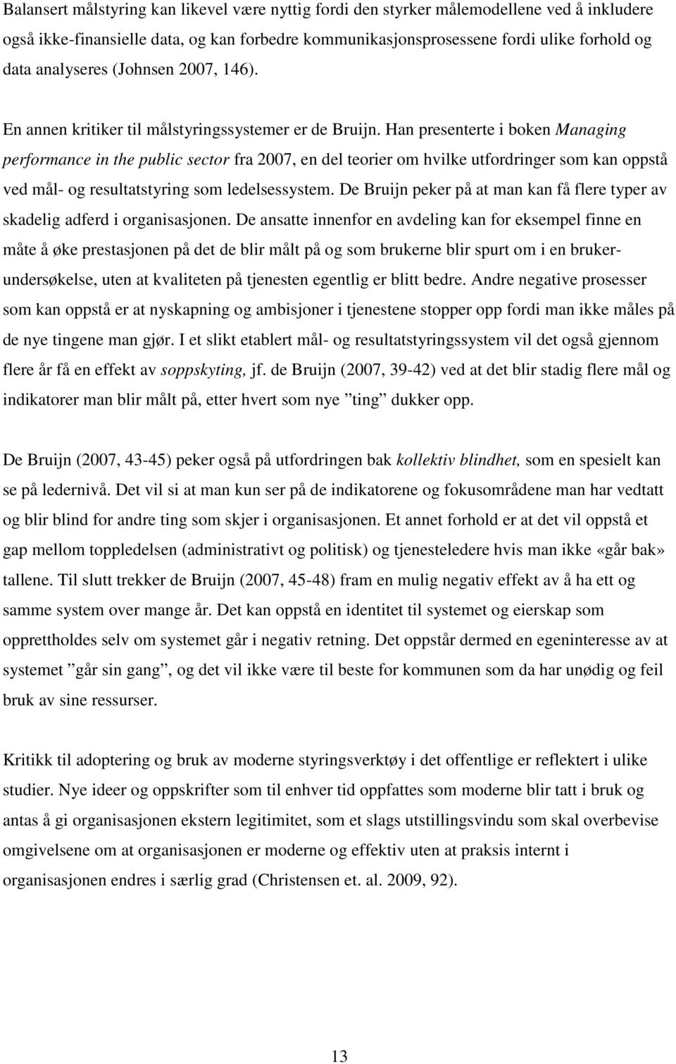 Han presenterte i boken Managing performance in the public sector fra 2007, en del teorier om hvilke utfordringer som kan oppstå ved mål- og resultatstyring som ledelsessystem.