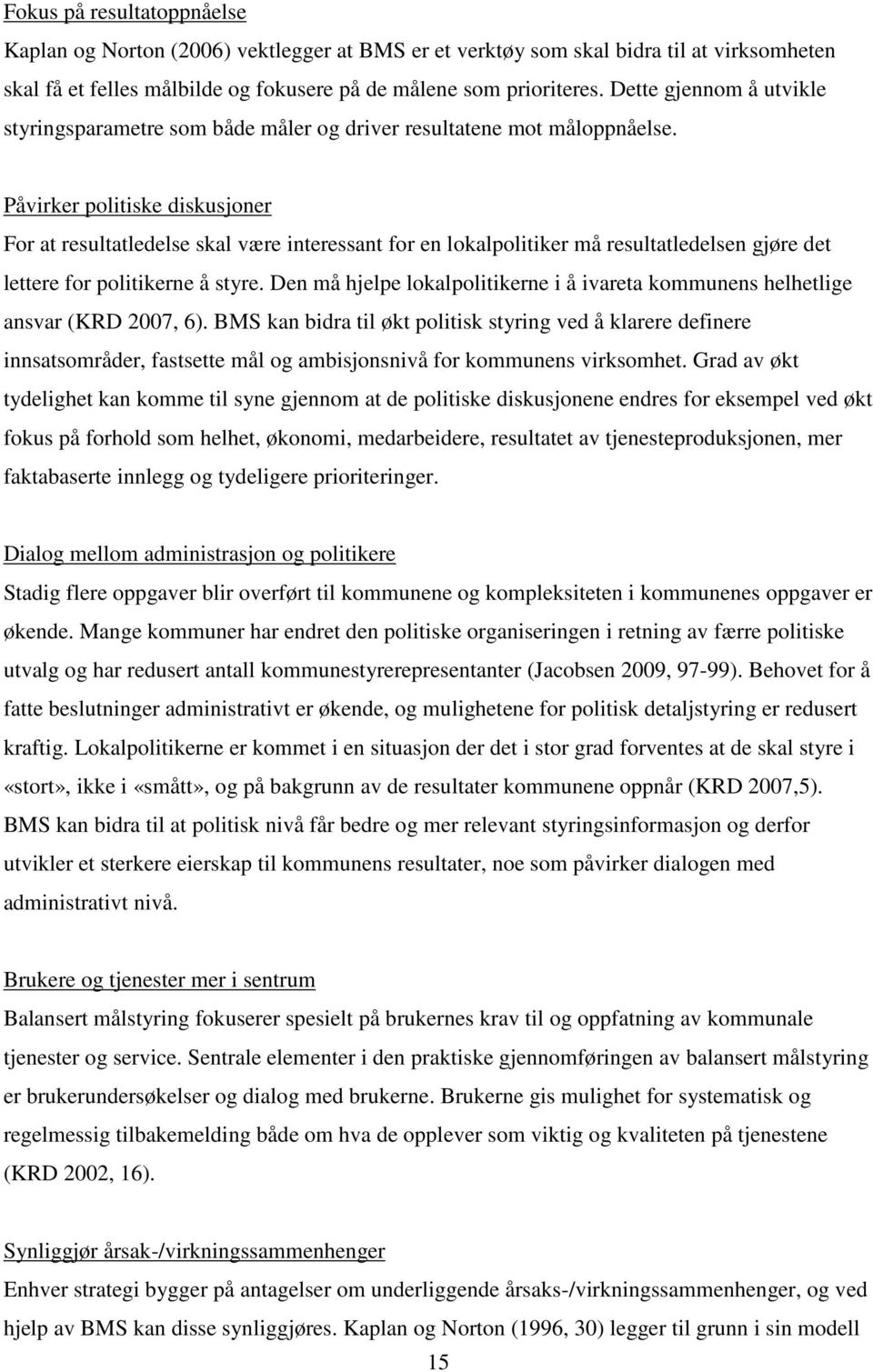 Påvirker politiske diskusjoner For at resultatledelse skal være interessant for en lokalpolitiker må resultatledelsen gjøre det lettere for politikerne å styre.