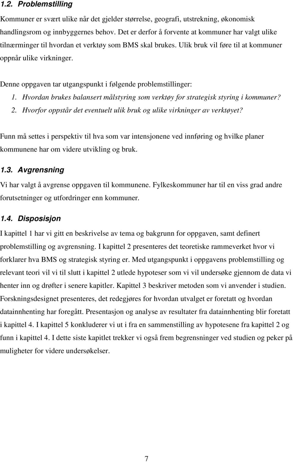 Denne oppgaven tar utgangspunkt i følgende problemstillinger: 1. Hvordan brukes balansert målstyring som verktøy for strategisk styring i kommuner? 2.