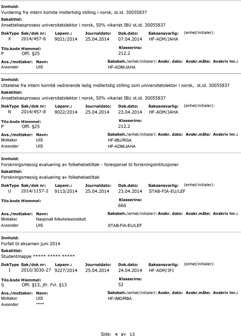 04.2014 212.2 HF-B/RGA Forskningsmessig evaluering av folkehelsetiltak - forespørsel til forskningsintitusjoner Forskningsmessig evaluering av folkehelsetiltak 2014/1157-2 9113/2014 23.04.2014 TAB-FA-E/LEF 666 Mottaker Nasjonalt folkehelseinstitutt TAB-FA-E/LEF Forfall til eksamen juni 2014 tudentmappe ***** ***** ***** 2010/3030-27 9227/2014 HF-ADM/JFJ HF-MD/RBA ide: 4 av 13