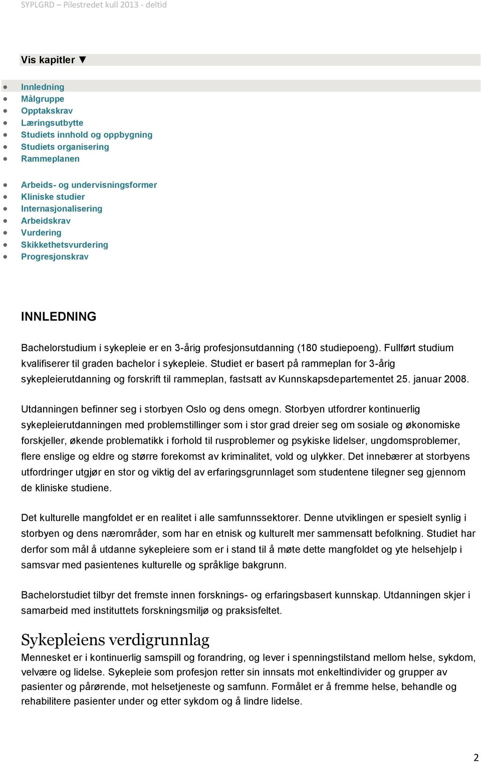 Fullført studium kvalifiserer til graden bachelor i sykepleie. Studiet er basert på rammeplan for 3-årig sykepleierutdanning og forskrift til rammeplan, fastsatt av Kunnskapsdepartementet 25.