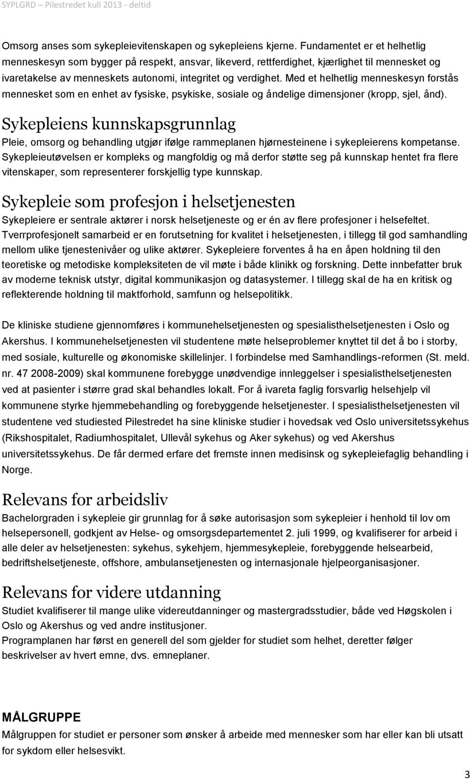 Med et helhetlig menneskesyn forstås mennesket som en enhet av fysiske, psykiske, sosiale og åndelige dimensjoner (kropp, sjel, ånd).