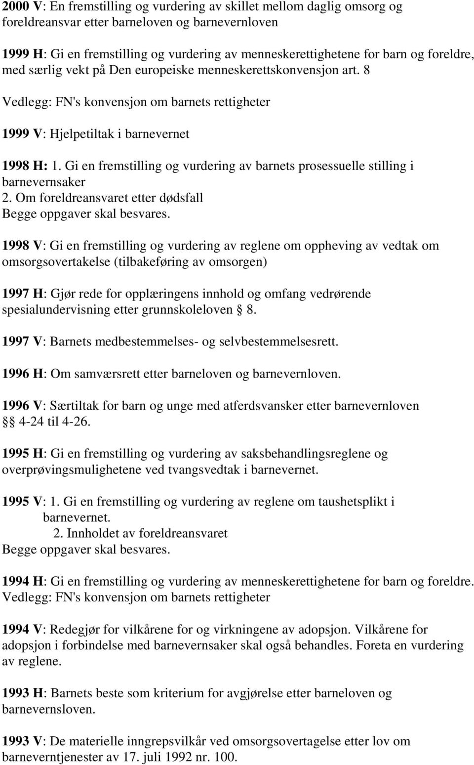 Gi en fremstilling og vurdering av barnets prosessuelle stilling i barnevernsaker 2. Om foreldreansvaret etter dødsfall Begge oppgaver skal besvares.