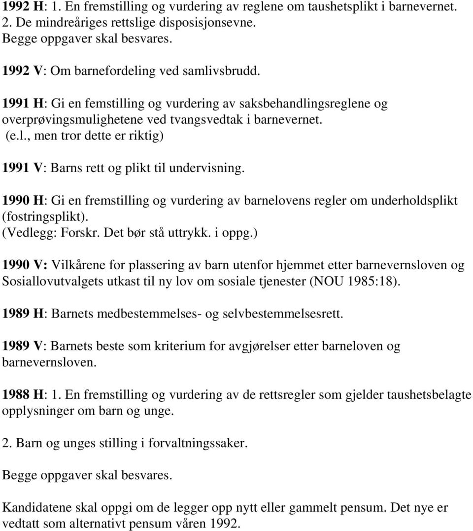 1990 H: Gi en fremstilling og vurdering av barnelovens regler om underholdsplikt (fostringsplikt). (Vedlegg: Forskr. Det bør stå uttrykk. i oppg.