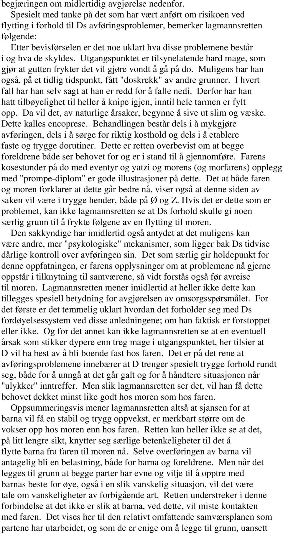 problemene består i og hva de skyldes. Utgangspunktet er tilsynelatende hard mage, som gjør at gutten frykter det vil gjøre vondt å gå på do.