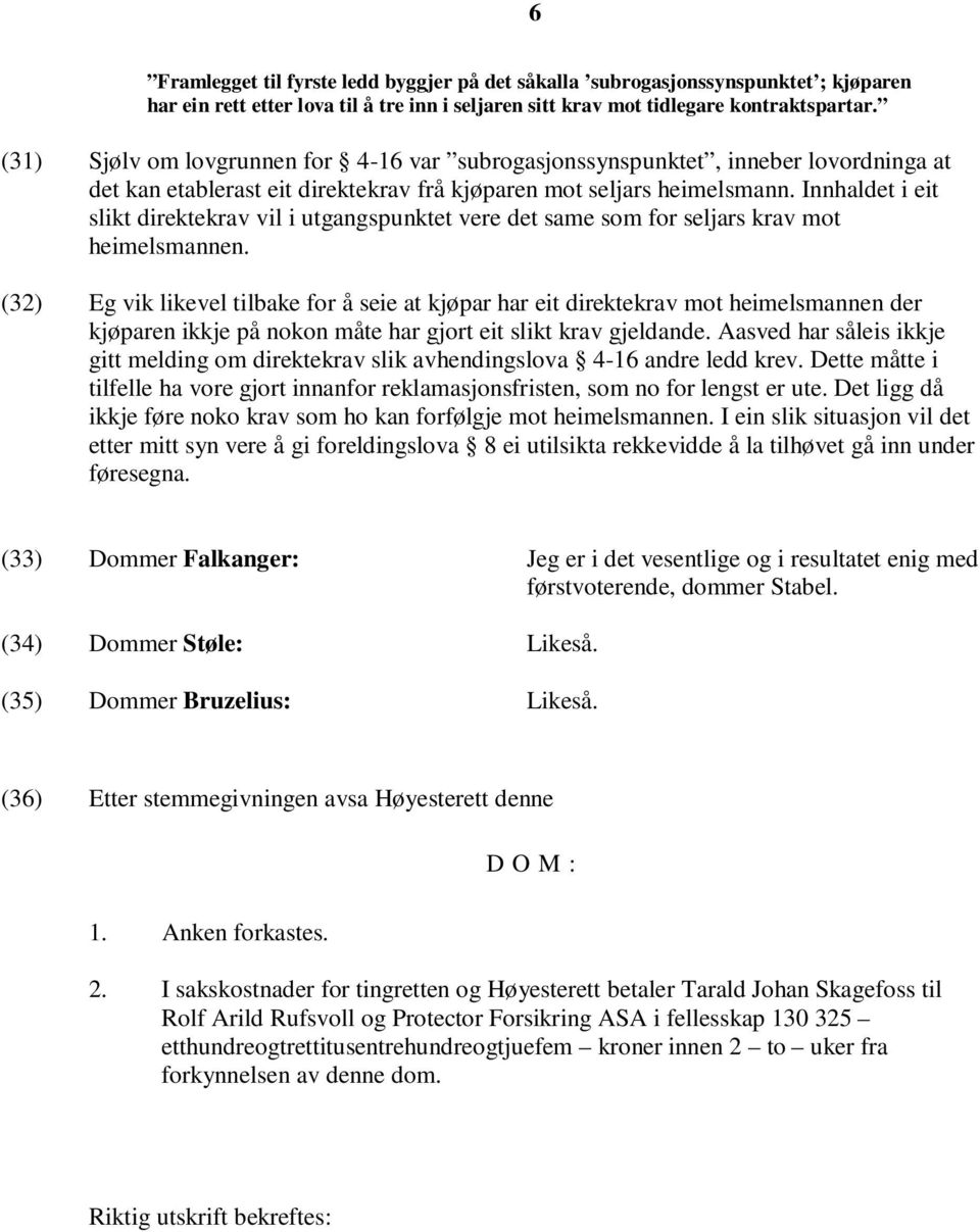 Innhaldet i eit slikt direktekrav vil i utgangspunktet vere det same som for seljars krav mot heimelsmannen.