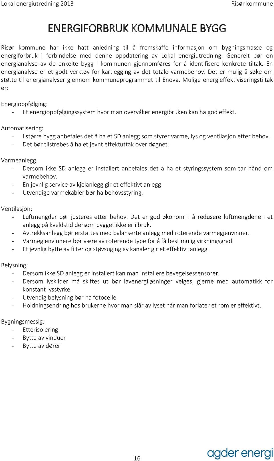 Det er mulig å søke om støtte til energianalyser gjennom kommuneprogrammet til Enova.