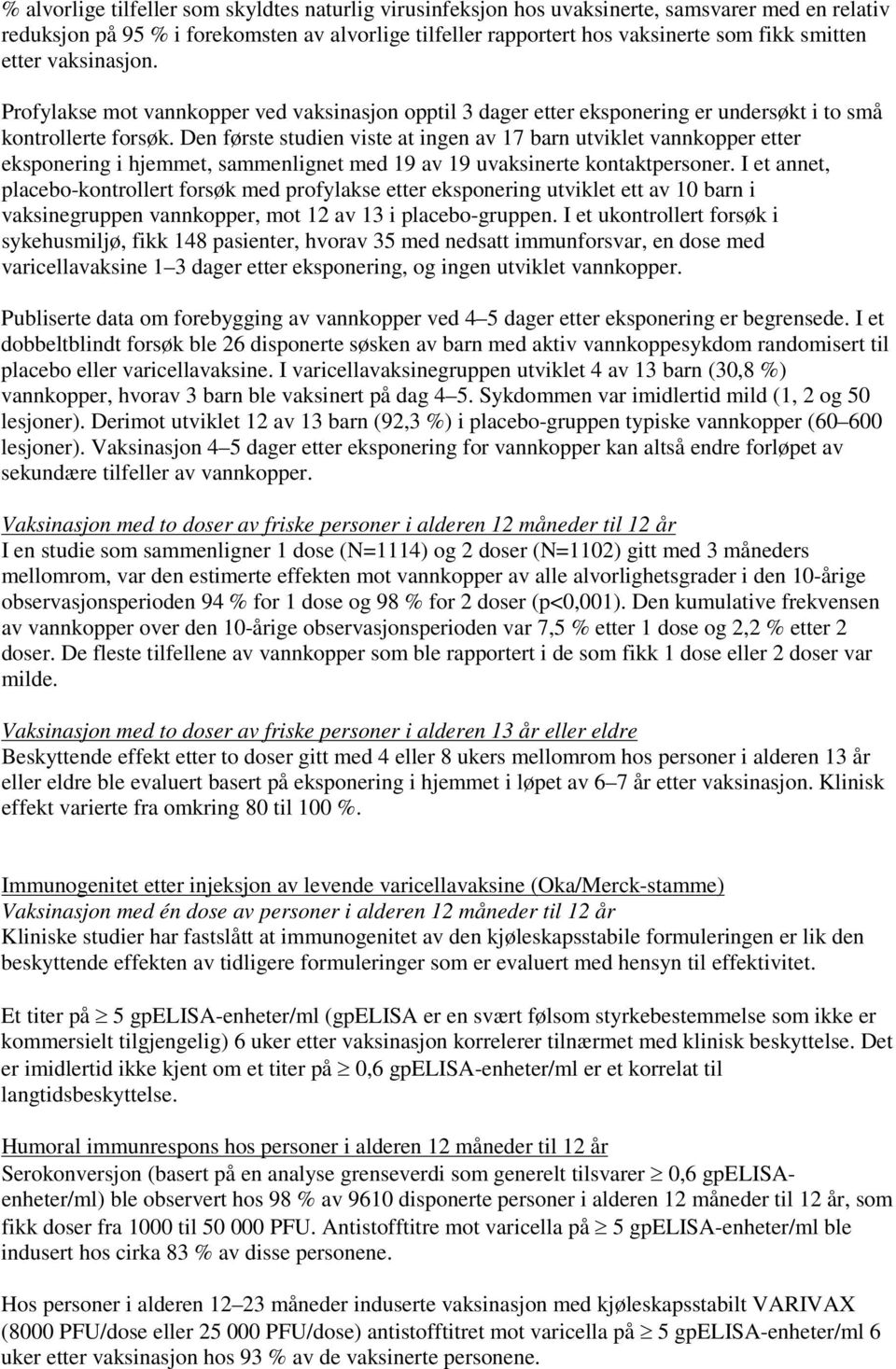 Den første studien viste at ingen av 17 barn utviklet vannkopper etter eksponering i hjemmet, sammenlignet med 19 av 19 uvaksinerte kontaktpersoner.