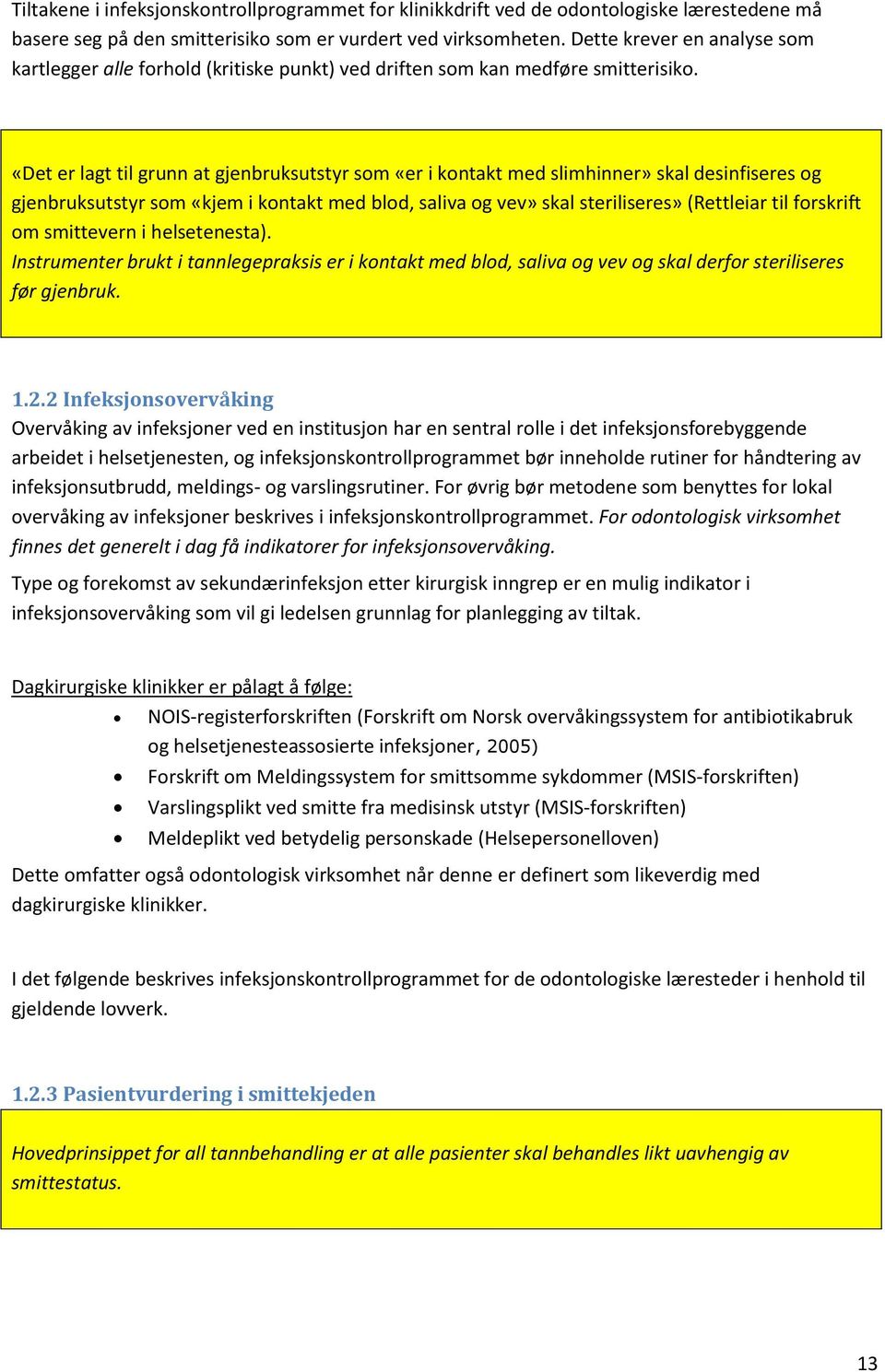 «Det er lagt til grunn at gjenbruksutstyr som «er i kontakt med slimhinner» skal desinfiseres og gjenbruksutstyr som «kjem i kontakt med blod, saliva og vev» skal steriliseres» (Rettleiar til