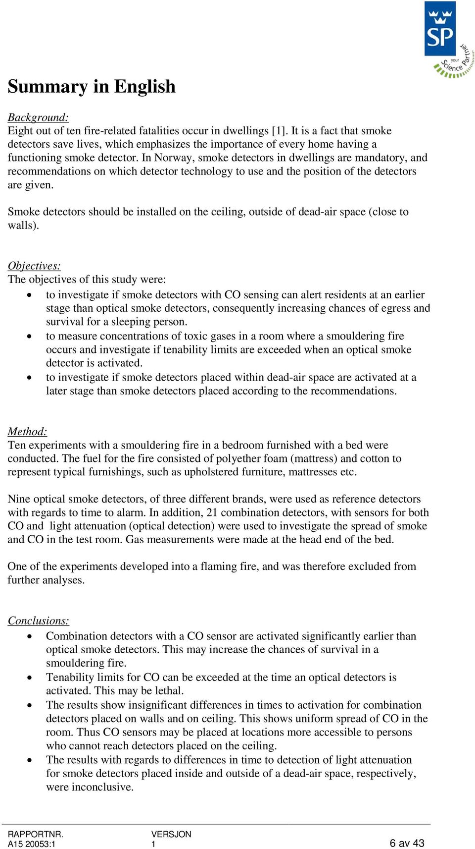 In Norway, smoke detectors in dwellings are mandatory, and recommendations on which detector technology to use and the position of the detectors are given.