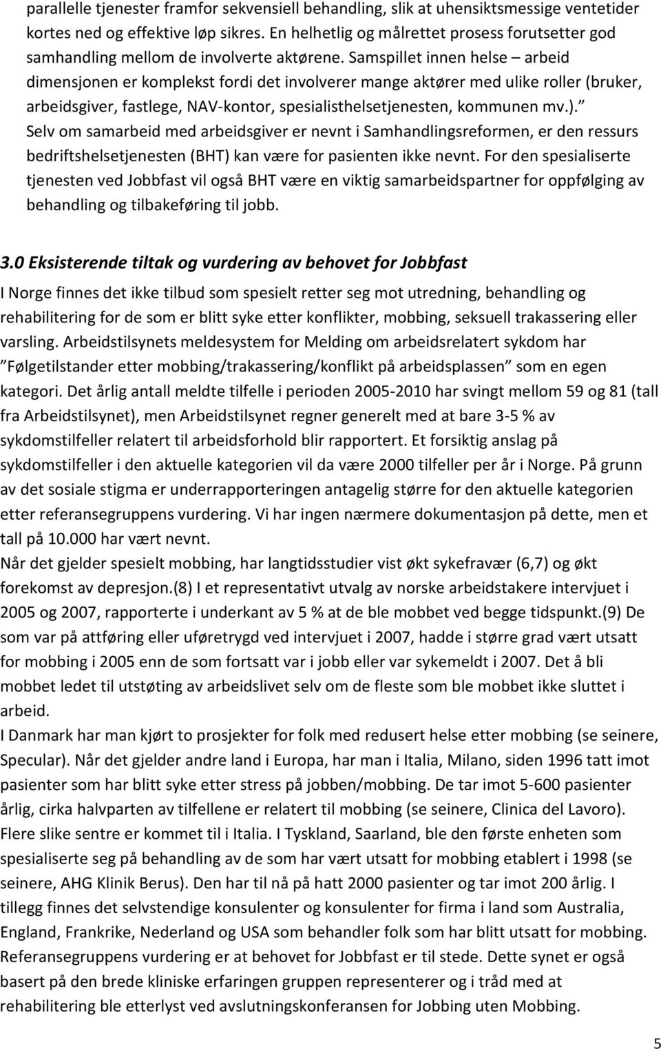 Samspillet innen helse arbeid dimensjonen er komplekst fordi det involverer mange aktører med ulike roller (bruker, arbeidsgiver, fastlege, NAV-kontor, spesialisthelsetjenesten, kommunen mv.).