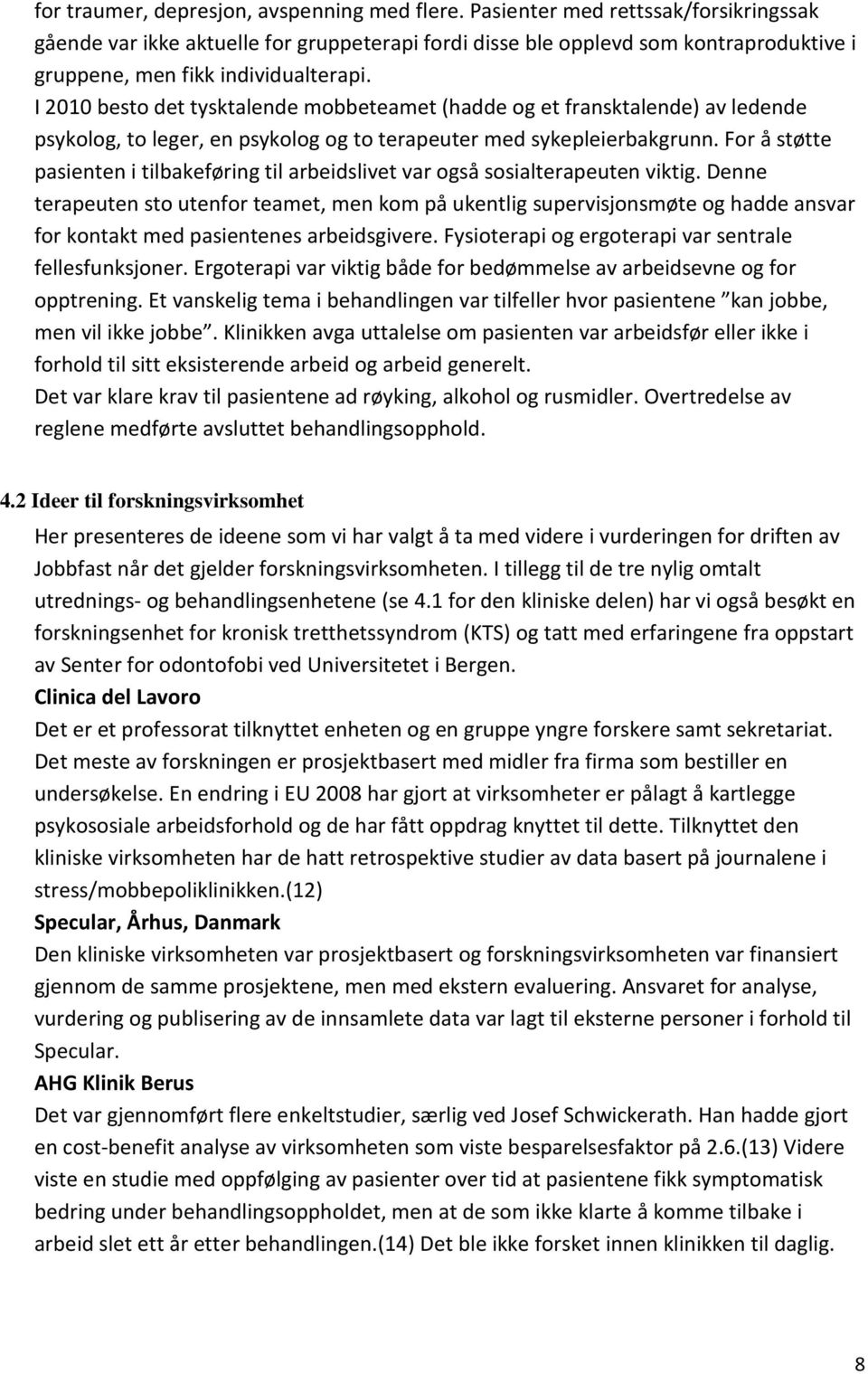 I 2010 besto det tysktalende mobbeteamet (hadde og et fransktalende) av ledende psykolog, to leger, en psykolog og to terapeuter med sykepleierbakgrunn.