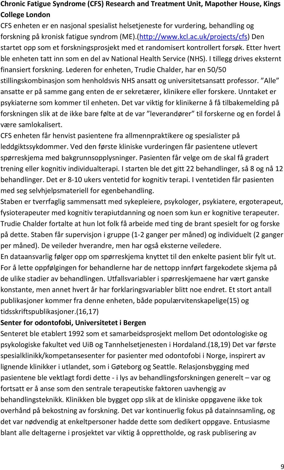 Etter hvert ble enheten tatt inn som en del av National Health Service (NHS). I tillegg drives eksternt finansiert forskning.