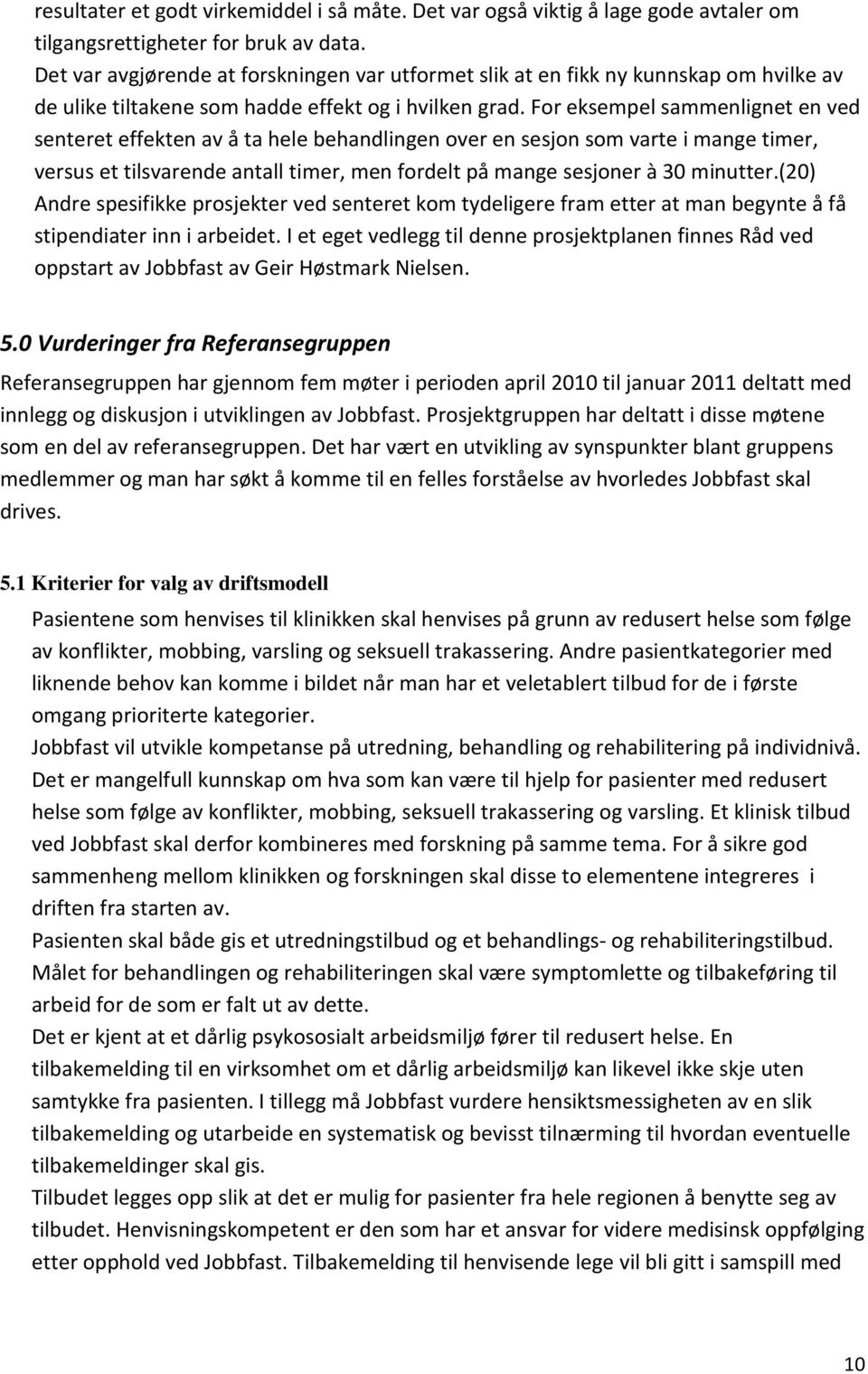 For eksempel sammenlignet en ved senteret effekten av å ta hele behandlingen over en sesjon som varte i mange timer, versus et tilsvarende antall timer, men fordelt på mange sesjoner à 30 minutter.