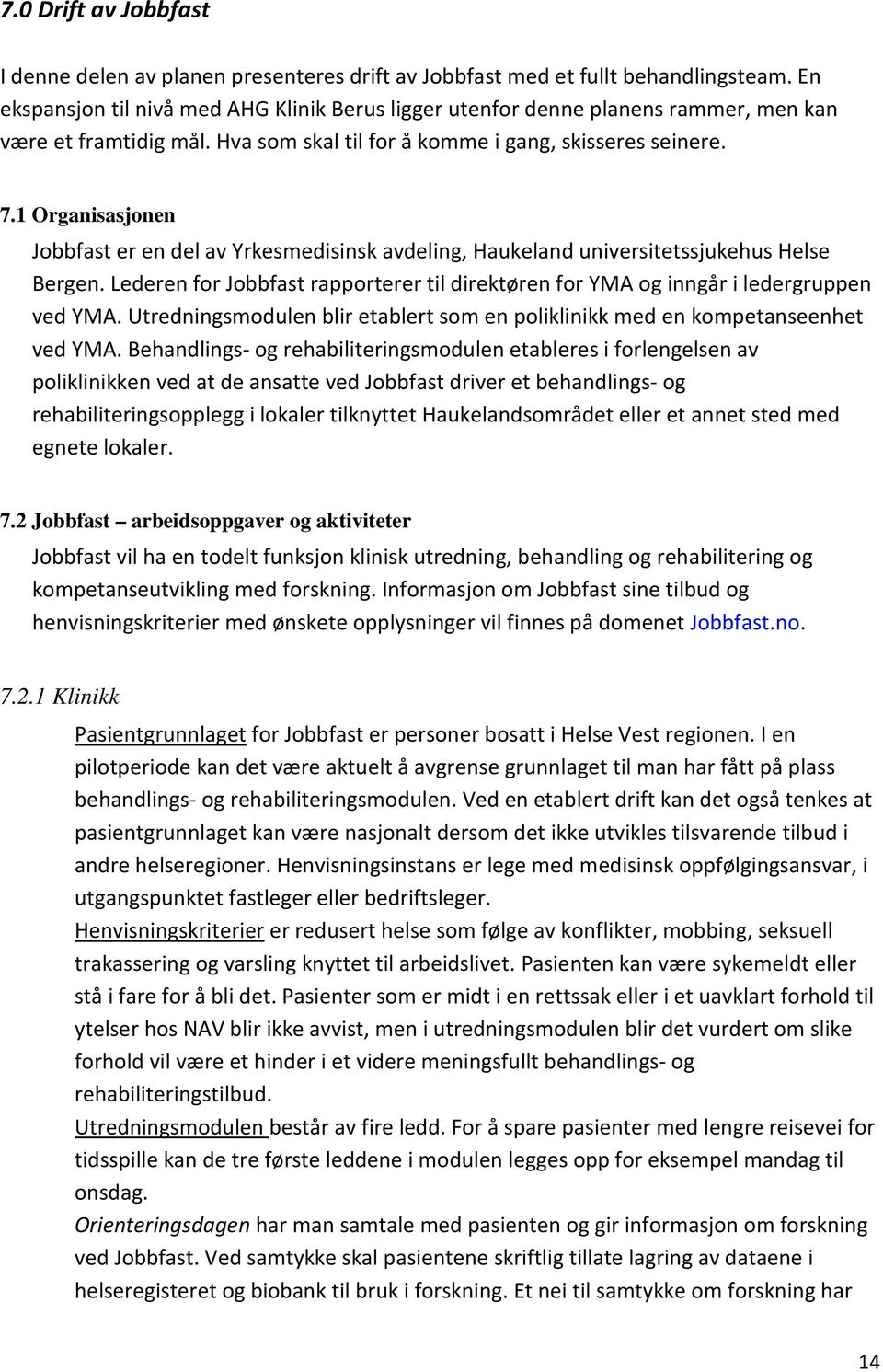 1 Organisasjonen Jobbfast er en del av Yrkesmedisinsk avdeling, Haukeland universitetssjukehus Helse Bergen. Lederen for Jobbfast rapporterer til direktøren for YMA og inngår i ledergruppen ved YMA.