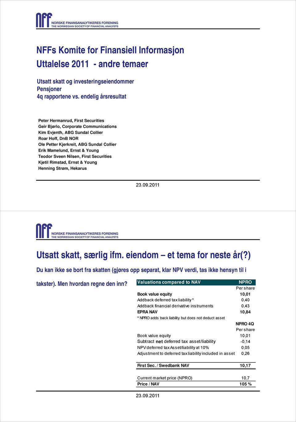 Ernst & Young Teodor Sveen Nilsen, First Securities Kjetil Rimstad, Ernst & Young Henning Strøm, Hekarus 23.09.2011 Utsatt skatt, særlig ifm. eiendom et tema for neste år(?