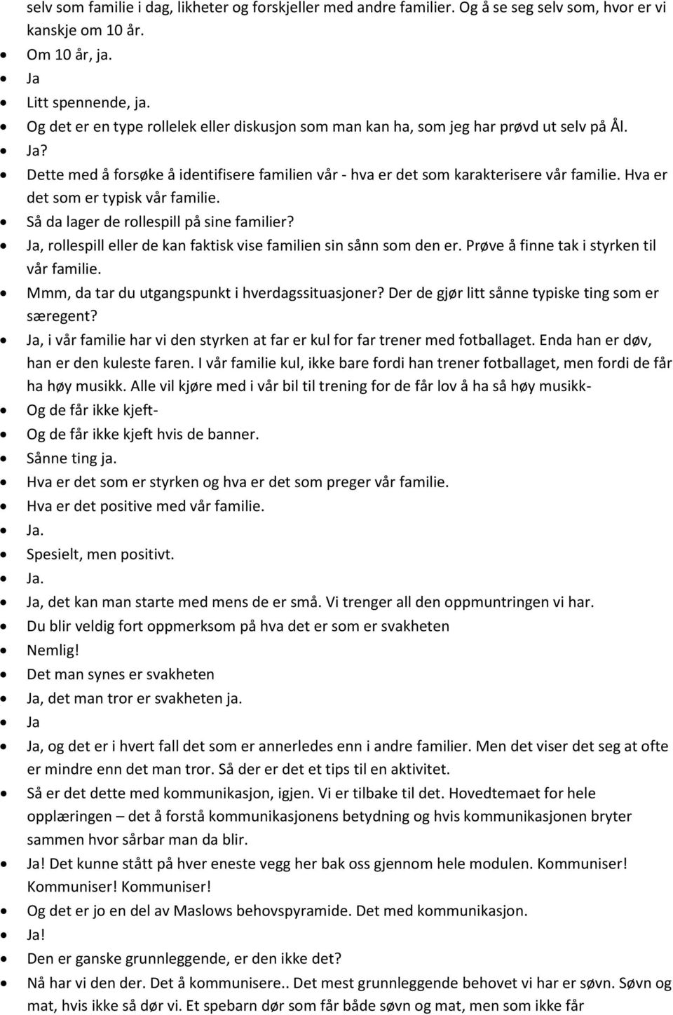 Hva er det som er typisk vår familie. Så da lager de rollespill på sine familier?, rollespill eller de kan faktisk vise familien sin sånn som den er. Prøve å finne tak i styrken til vår familie.