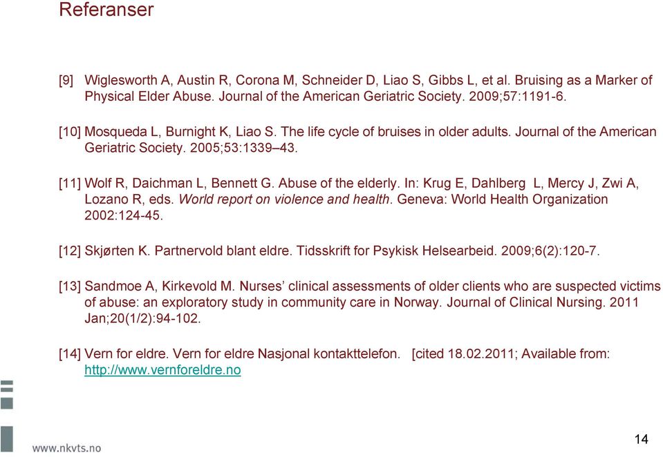 In: Krug E, Dahlberg L, Mercy J, Zwi A, Lozano R, eds. World report on violence and health. Geneva: World Health Organization 2002:124-45. [12] Skjørten K. Partnervold blant eldre.
