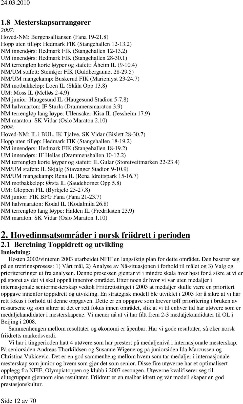 5) NM/UM mangekamp: Buskerud FIK (Marienlyst 23-24.7) NM motbakkeløp: Loen IL (Skåla Opp 13.8) UM: Moss IL (Melløs 2-4.9) NM junior: Haugesund IL (Haugesund Stadion 5-7.