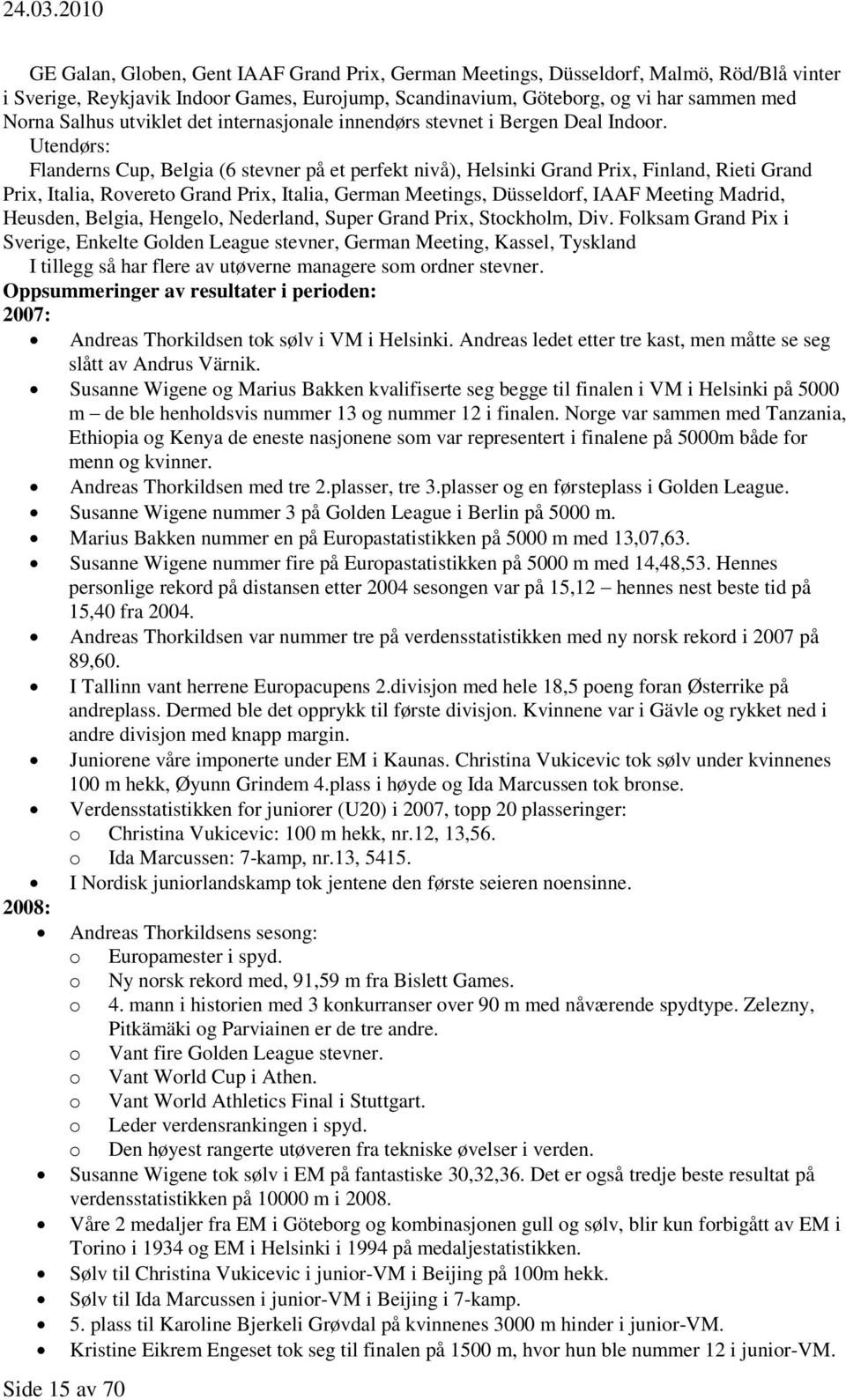 Utendørs: Flanderns Cup, Belgia (6 stevner på et perfekt nivå), Helsinki Grand Prix, Finland, Rieti Grand Prix, Italia, Rovereto Grand Prix, Italia, German Meetings, Düsseldorf, IAAF Meeting Madrid,