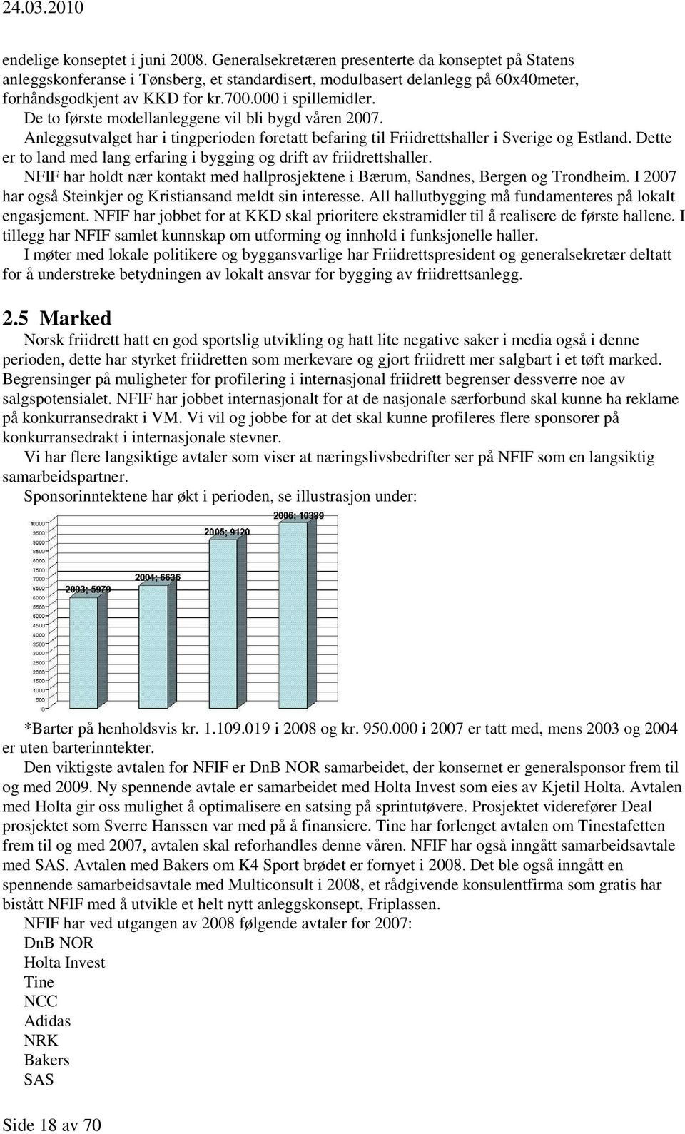 De to første modellanleggene vil bli bygd våren 2007. Anleggsutvalget har i tingperioden foretatt befaring til Friidrettshaller i Sverige og Estland.