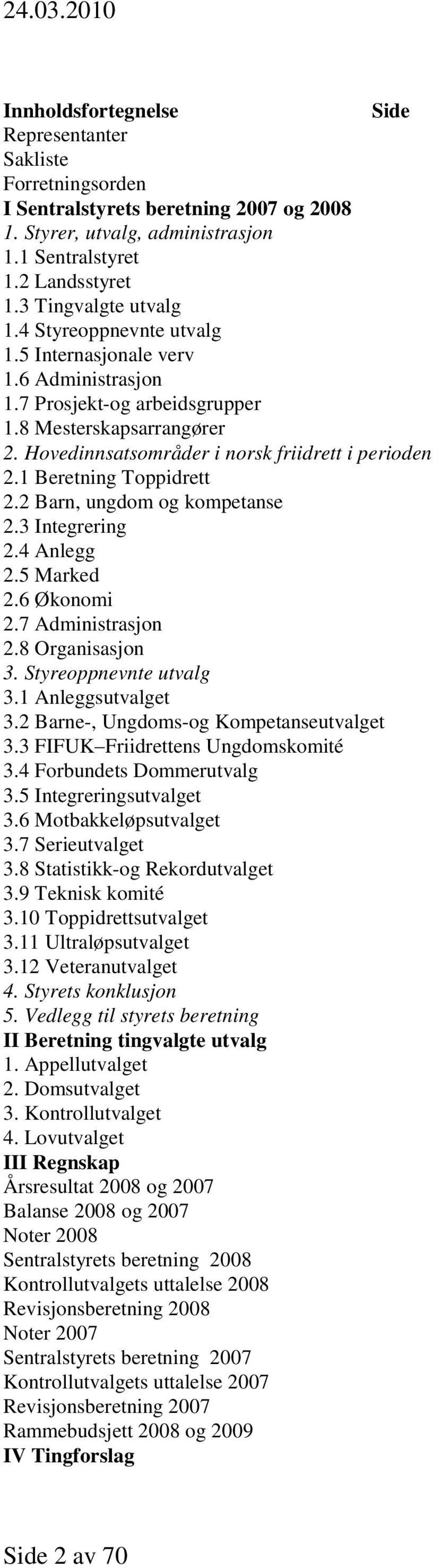 1 Beretning Toppidrett 2.2 Barn, ungdom og kompetanse 2.3 Integrering 2.4 Anlegg 2.5 Marked 2.6 Økonomi 2.7 Administrasjon 2.8 Organisasjon 3. Styreoppnevnte utvalg 3.1 Anleggsutvalget 3.