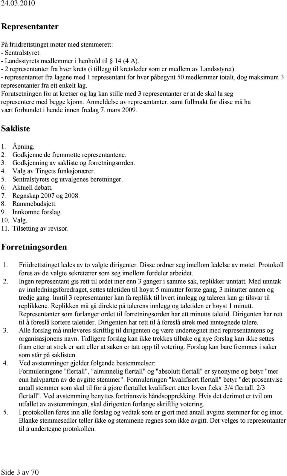 - representanter fra lagene med 1 representant for hver påbegynt 50 medlemmer totalt, dog maksimum 3 representanter fra ett enkelt lag.