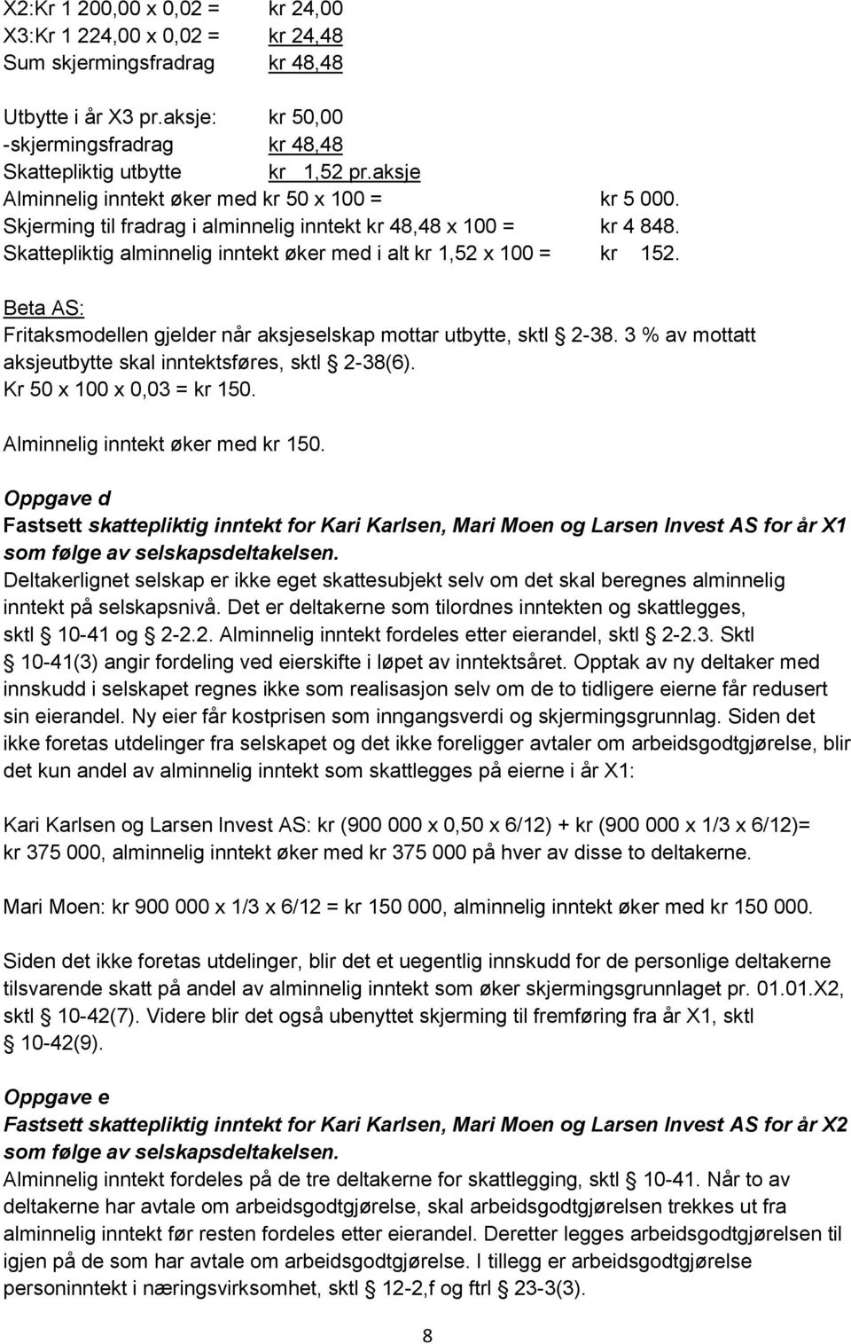 Beta AS: Fritaksmodellen gjelder når aksjeselskap mottar utbytte, sktl 2-38. 3 % av mottatt aksjeutbytte skal inntektsføres, sktl 2-38(6). Kr 50 x 100 x 0,03 = kr 150.