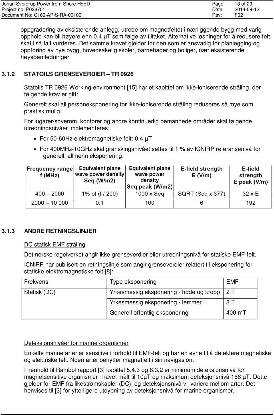 Det samme kravet gjelder for den som er ansvarlig for planlegging og oppføring av nye bygg, hovedsakelig skoler, barnehager og boliger, nær eksisterende høyspentledninger 3.1.