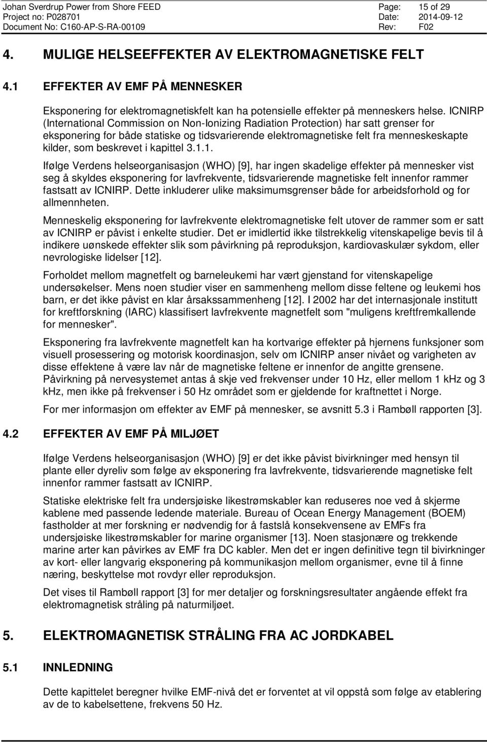 ICNIRP (International Commission on Non-Ionizing Radiation Protection) har satt grenser for eksponering for både statiske og tidsvarierende elektromagnetiske felt fra menneskeskapte kilder, som