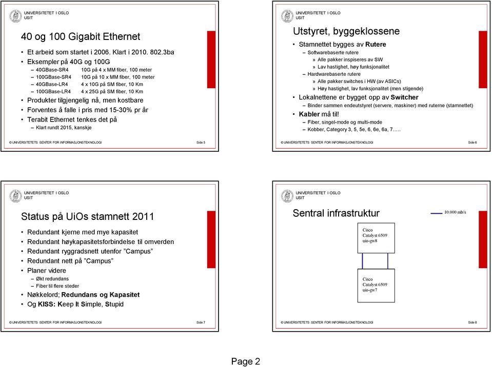 Produkter tilgjengelig nå, men kostbare Forventes å falle i pris med 15-0% pr år Terabit Ethernet tenkes det på Klart rundt 2015, kanskje Utstyret, byggeklossene Stamnettet bygges av Rutere