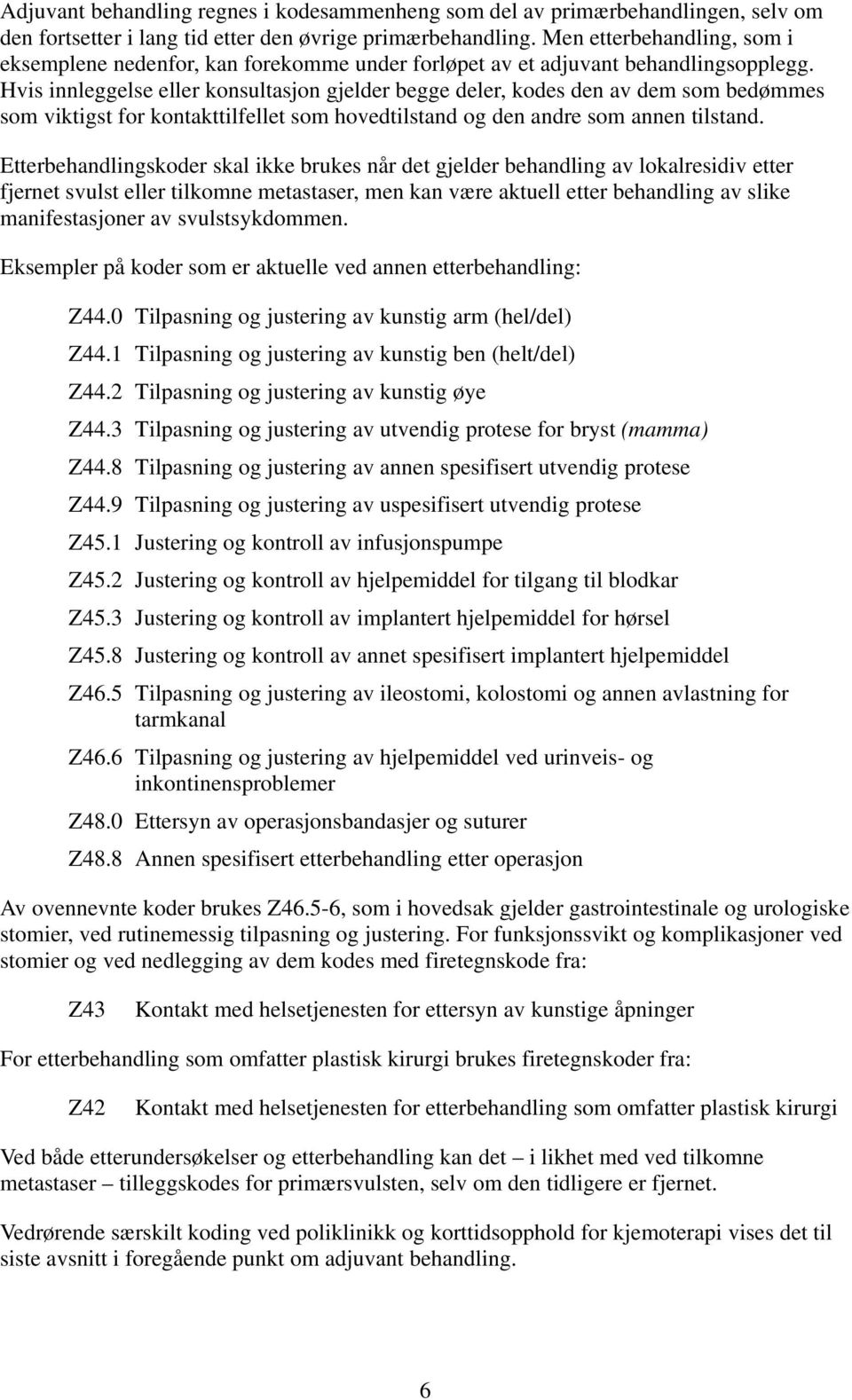 Hvis innleggelse eller konsultasjon gjelder begge deler, kodes den av dem som bedømmes som viktigst for kontakttilfellet som hovedtilstand og den andre som annen tilstand.