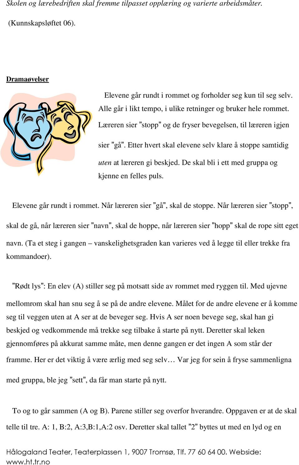 Etter hvert skal elevene selv klare å stoppe samtidig uten at læreren gi beskjed. De skal bli i ett med gruppa og kjenne en felles puls. Elevene går rundt i rommet.